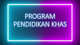 PROGRAM
PENDIDIKAN KHAS
 