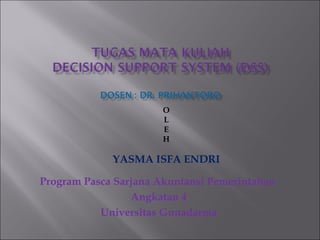 O
                       L
                       E
                       H

             YASMA ISFA ENDRI

Program Pasca Sarjana Akuntansi Pemerintahan
                 Angkatan 4
           Universitas Gunadarma
 