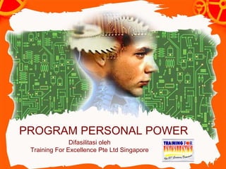 PROGRAM   PERSONAL POWER Difasilitasi oleh   Training For Excellence Pte Ltd Singapore   