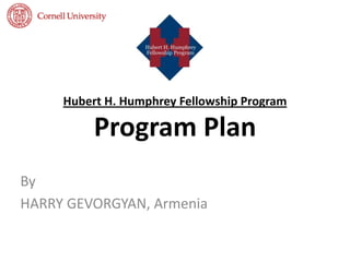 Hubert H. Humphrey Fellowship Program
Program Plan
By
HARRY GEVORGYAN, Armenia
 