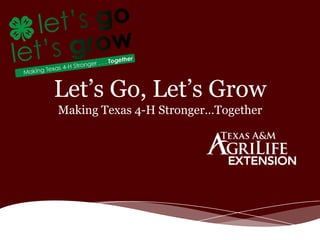 Let’s Go, Let’s Grow
Making Texas 4-H Stronger…Together
 