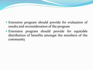  Extension program should provide for evaluation of
results and reconsideration of the program
 Extension program should provide for equitable
distribution of benefits amongst the members of the
community
 