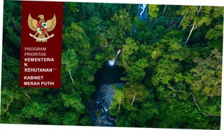 PROGRAM
PRIORITAS
KEMENTERIA
N
KEHUTANAN
KABINET
MERAH PUTIH
 