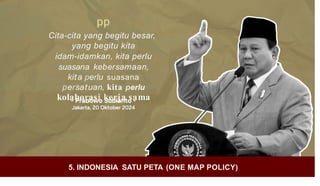 pp
Cita-cita yang begitu besar,
yang begitu kita
idam-idamkan, kita perlu
suasana kebersamaan,
kita perlu suasana
persatuan, kita perlu
kolaborasi kerja sama
5. INDONESIA SATU PETA (ONE MAP POLICY)
 