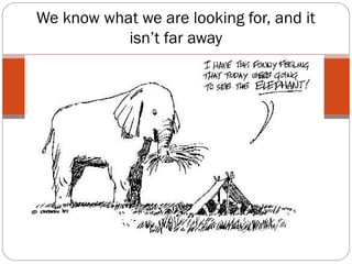 We know what we are looking for, and it
               isn’t far away




4
 