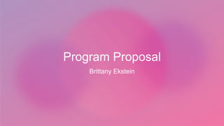 Program Proposal
Brittany Ekstein
 