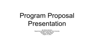 Program Proposal
Presentation
By Deloris Sanders
Department of Human Services, Post University
HSV405 - Human Service
Professor Takeia Pitts
August 13, 2023
 