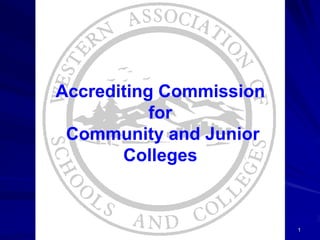 Accrediting Commission
           for
 Community and Junior
       Colleges


                         1
 