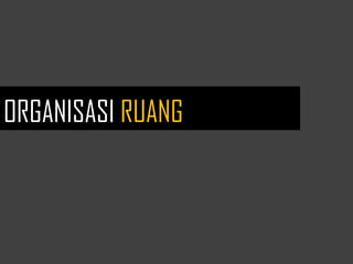ORGANISASI RUANG
 