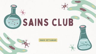 Sains club
IWAN SETIAWAN
 