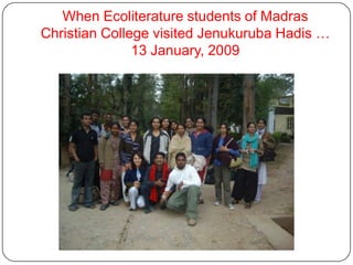 When Ecoliterature students of Madras Christian College visited JenukurubaHadis …13 January, 2009