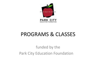 PROGRAMS & CLASSES funded by the Park City Education Foundation	 