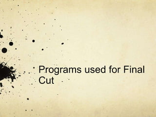 Programs used for Final
Cut
 