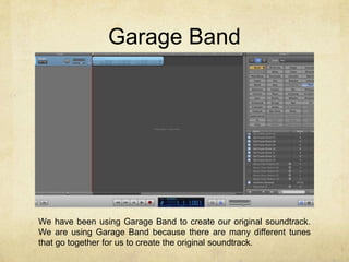 Garage Band




We have been using Garage Band to create our original soundtrack.
We are using Garage Band because there are many different tunes
that go together for us to create the original soundtrack.
 