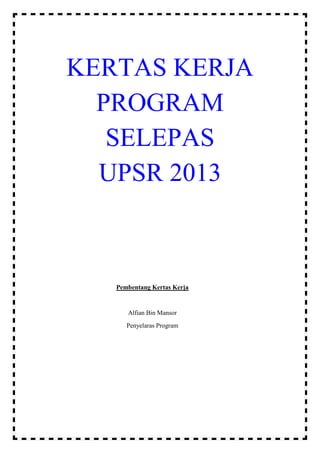 KERTAS KERJA
PROGRAM
SELEPAS
UPSR 2013
Pembentang Kertas Kerja
Alfian Bin Mansor
Penyelaras Program
 