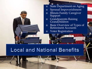  State Department on Aging
 Spousal Impoverishment
 Illinois Family Caregiver
Support
 Grandparents Raising
Grandchildren
 Basic Overview of Types of
Retirement Accounts
 Voter Registration
 