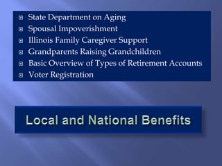  State Department on Aging
 Spousal Impoverishment
 Illinois Family Caregiver Support
 Grandparents Raising Grandchildren
 Basic Overview of Types of Retirement Accounts
 Voter Registration
 