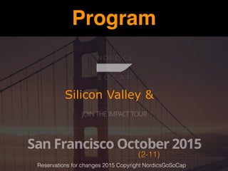 Program
Silicon Valley &
(2-11)
Reservations for changes 2015 Copyright NordicsGoSoCap
 
