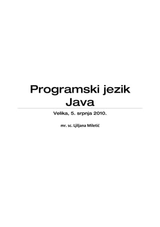 Programski jezik
     Java
   Velika, 5. srpnja 2010.

      mr. sc. Ljiljana Miletić
 