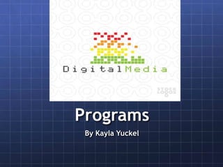Programs
 By Kayla Yuckel
 