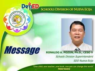Message RONALDO A. POZON, Ph.D., CESO V
Schools Division Superintendent
SDO Nueva Ecija
 