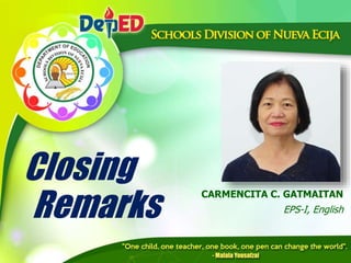 Closing
Remarks
CARMENCITA C. GATMAITAN
EPS-I, English
 
