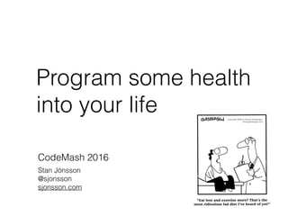 Program some health
into your life
CodeMash 2016 
Stan Jónsson
@sjonsson
sjonsson.com
 