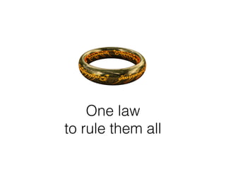One law  
to rule them all
 