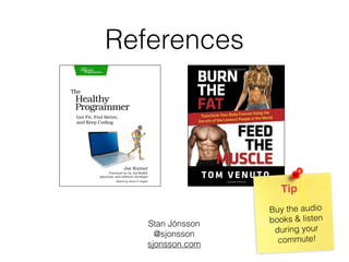 References
 
Stan Jónsson
@sjonsson
sjonsson.com
Tip
Buy the audio
books & listen
during your
commute!
 
Stan Jónsson
@sjonsson
sjonsson.com
 