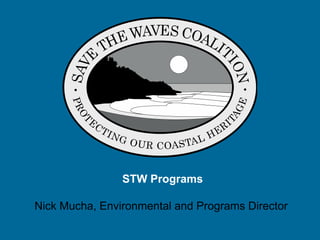 STW Programs
Nick Mucha, Environmental and Programs Director
 