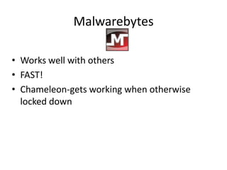 Malwarebytes

• Works well with others
• FAST!
• Chameleon-gets working when otherwise
  locked down
 