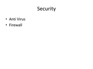 Security
• Anti Virus
• Firewall
 