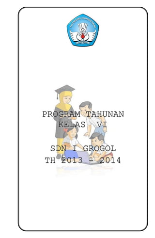 PROGRAM TAHUNAN
KELAS VI
SDN I GROGOL
TH 2013 - 2014

 
