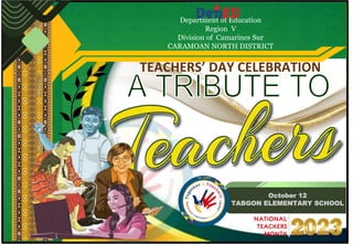 October 12
TABGON ELEMENTARY SCHOOL
TEACHERS’ DAY CELEBRATION
Department of Education
Region V
Division of Camarines Sur
CARAMOAN NORTH DISTRICT