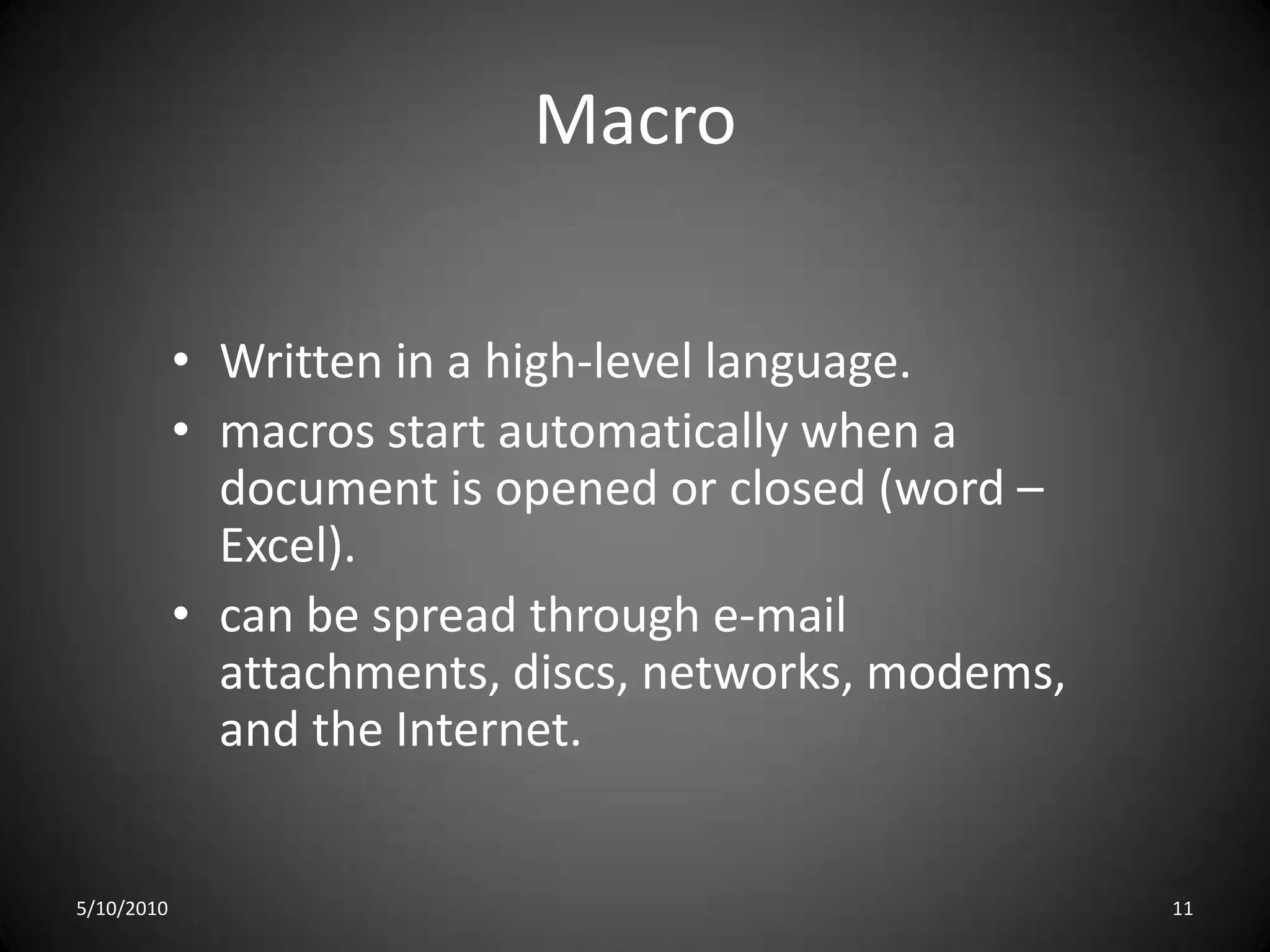 BootThe boot sector carries the Mater Boot Record (MBR) which read and load the operating system.Boot-sector viruses infect computer systems by copying code either to the boot sector on a floppy disk or the partition table on a hard disk.Executed every time the system is booting.Known as memory viruses.5/10/20108