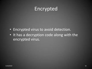 Source codeLooks for a source code and modifies it to include the virus and to help spread the virus.5/10/201013