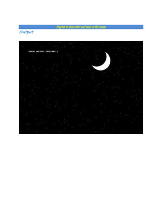 Program to show stars and moon on the screen. 
Output 
 