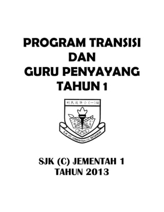 PROGRAM TRANSISI 
DAN 
GURU PENYAYANG 
TAHUN 1 
SJK (C) JEMENTAH 1 
TAHUN 2013 
 