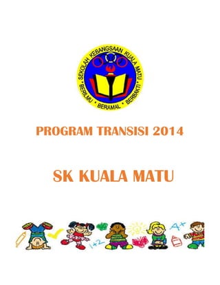 PROGRAM TRANSISI 2014

SK KUALA MATU

 
