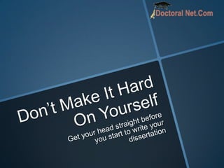 Don’t Make It Hard On Yourself Get your head straight before you start to write your dissertation 
