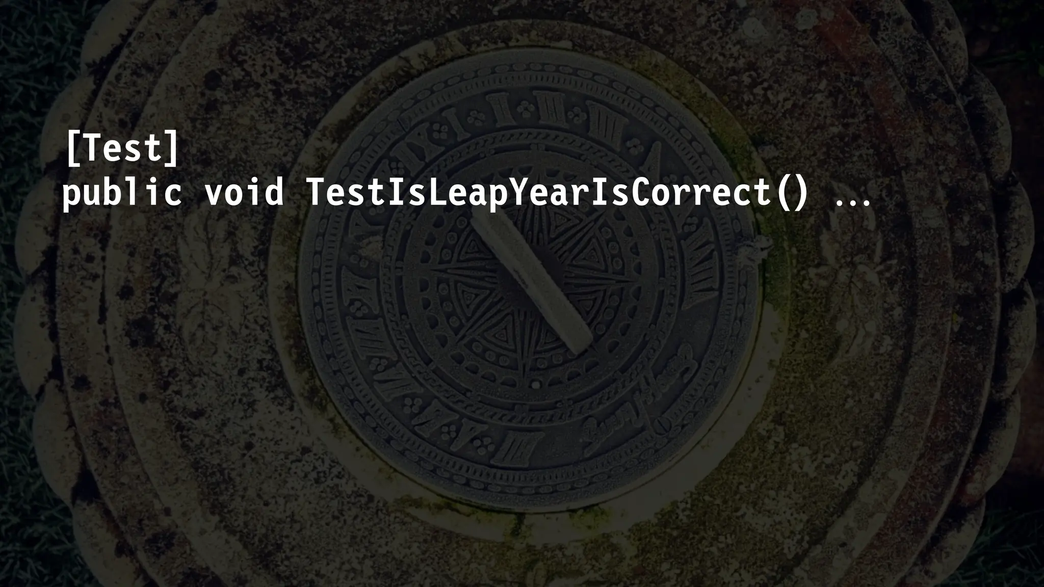 [Test]
public void TestIsLeapYearIsCorrect() 
 