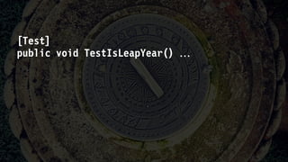 [Test]
public void TestIsLeapYear() 
 