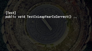 [Test]
public void TestIsLeapYearIsCorrect() 
 