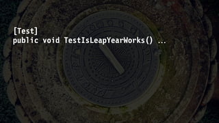 [Test]
public void TestIsLeapYearWorks() 
 