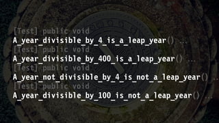 [Test] public void
A_year_divisible_by_4_is_a_leap_year() 
[Test] public void
A_year_divisible_by_400_is_a_leap_year() 
[Test] public void
A_year_not_divisible_by_4_is_not_a_leap_year() 
[Test] public void
A_year_divisible_by_100_is_not_a_leap_year() 
 