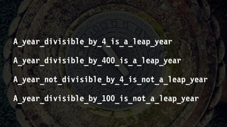 A_year_divisible_by_4_is_a_leap_year
A_year_divisible_by_400_is_a_leap_year
A_year_not_divisible_by_4_is_not_a_leap_year
A_year_divisible_by_100_is_not_a_leap_year
 