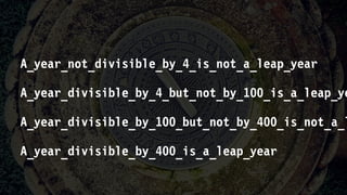 A_year_not_divisible_by_4_is_not_a_leap_year
A_year_divisible_by_4_but_not_by_100_is_a_leap_ye
A_year_divisible_by_100_but_not_by_400_is_not_a_l
A_year_divisible_by_400_is_a_leap_year
 