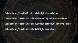 IsLeapYear_YearNotDivisibleBy4_ReturnsFalse
IsLeapYear_YearDivisibleBy4ButNotBy100_ReturnsTrue
IsLeapYear_YearDivisibleBy100ButNotBy400_ReturnsFalse
IsLeapYear_YearDivisibleBy400_ReturnsTrue
 