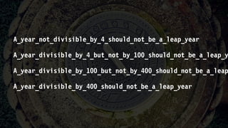 A_year_not_divisible_by_4_should_not_be_a_leap_year
A_year_divisible_by_4_but_not_by_100_should_not_be_a_leap_y
A_year_divisible_by_100_but_not_by_400_should_not_be_a_leap
A_year_divisible_by_400_should_not_be_a_leap_year
 