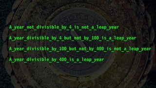 A_year_not_divisible_by_4_is_not_a_leap_year
A_year_divisible_by_4_but_not_by_100_is_a_leap_year
A_year_divisible_by_100_but_not_by_400_is_not_a_leap_year
A_year_divisible_by_400_is_a_leap_year
 